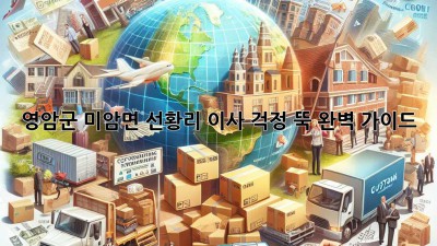 영암군 미암면 선황리 이사, 걱정 뚝! 완벽 가이드
